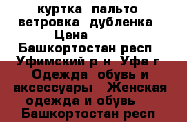 куртка, пальто, ветровка, дубленка › Цена ­ 200 - Башкортостан респ., Уфимский р-н, Уфа г. Одежда, обувь и аксессуары » Женская одежда и обувь   . Башкортостан респ.